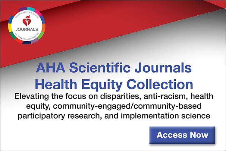 Access the AHA Scientific Journals Health Equity Collection https://www.ahajournals.org/health-equity