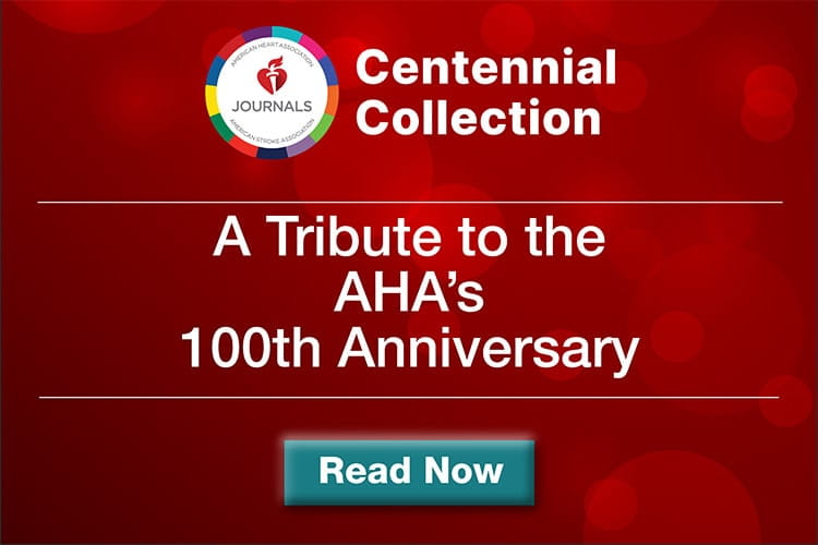 Read the American Heart Assocition Journals' Centennial Collection --- A Tribute to the AHA's 100th Anniversary https://www.ahajournals.org/centennial