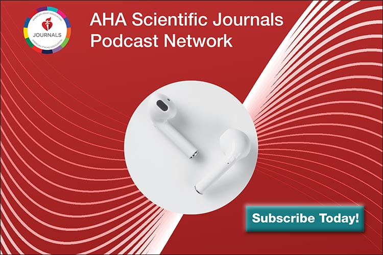 Subscribe to the AHA Scientific Journals Podcast Network https://www.ahajournals.org/podcasts