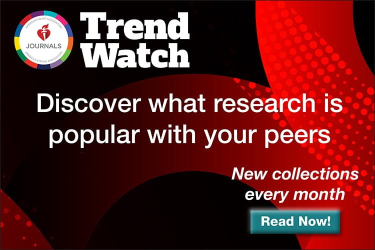 Read AHA Journals Trend Watch to dicsover what research is popular with your peers. New collections available every month. https://www.ahajournals.org/trend-watch