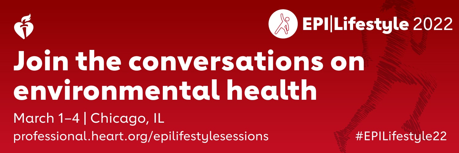 EPI|Lifestyle 2022 - Join the conversations on environmental health - March 1-4 | Chicago, IL | professional.heart.org/epilifestylesessions