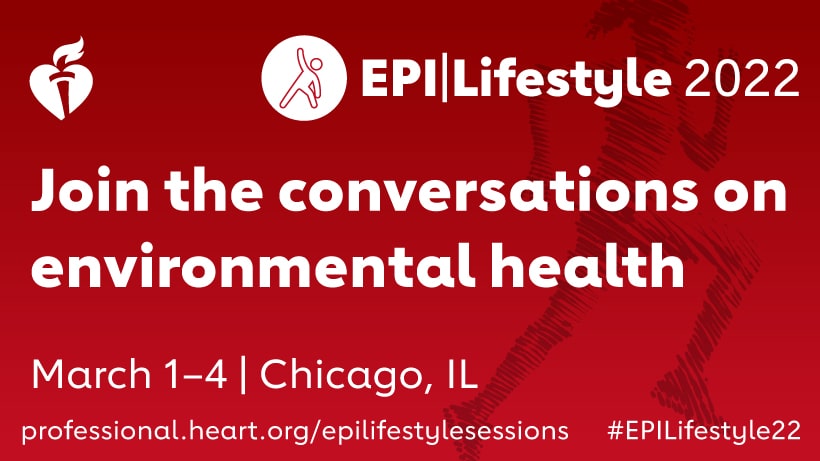 EPI|Lifestyle 2022 - Join the conversations on environmental health - March 1-4 | Chicago, IL | professional.heart.org/epilifestylesessions