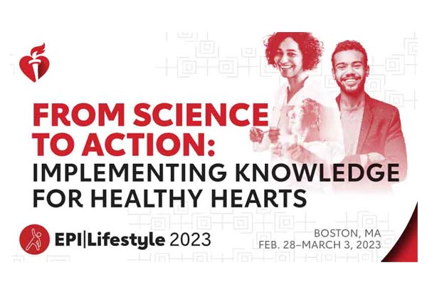 From Science to Action: Implementing Knowledge for Healthy Hearts. EPI|Lifestyle 2023, Boston, MA | Feb. 28 - March 3, 2023