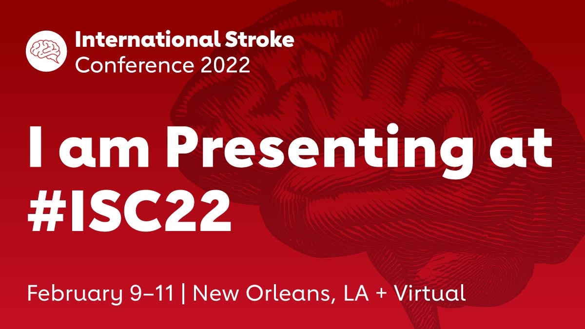 International Stroke Conference 2022 - I am Presenting at #ISC22. February 9-11 | New Orleans, LA + Virtual