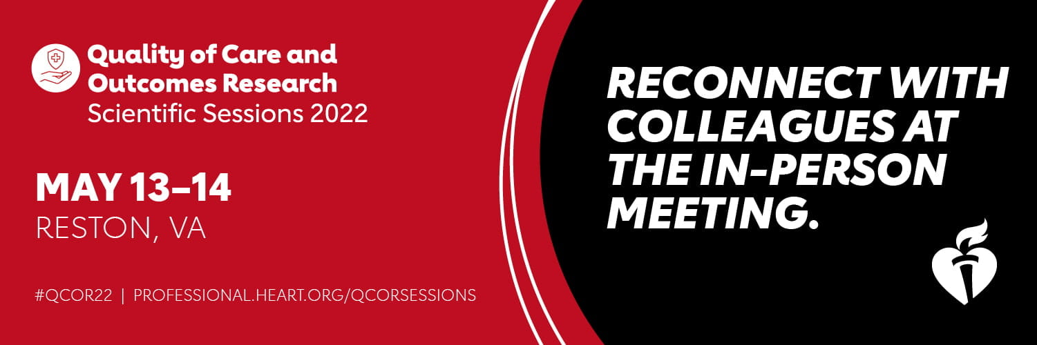 Quality of Care and Outcomes Research Scientific Sessions 2022. May 13-14, Reston, VA. Reconnect with colleagues at the in-person meeting. #QCOR22 | professional.heart.org/qcorsessions