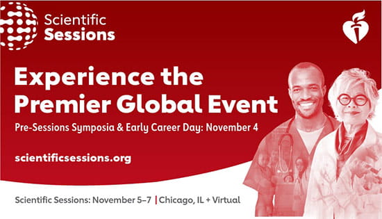 Scientific Sessions: Experience the Premier Global Event. Pre-Sessions Symposia & Early Career Day: November 4. scientificsessions.org - Scientific Sessions: November 5-7 | Chicago, IL + Virtual